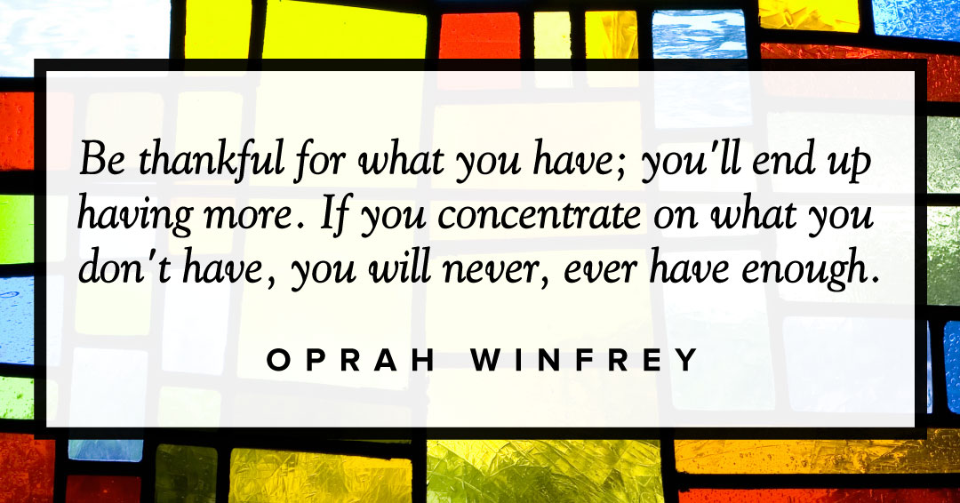 Be thankful for what you have; you
