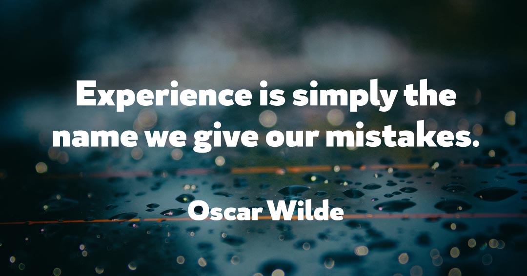 Experience is simply the name we give our mistakes. &ndash;Oscar Wilde quote