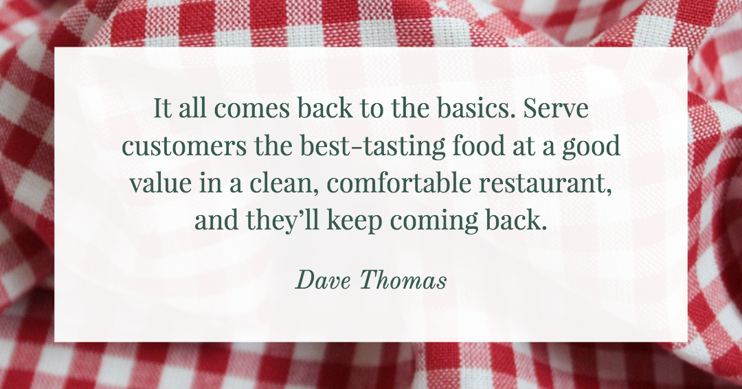 It all comes back to the basics. Serve customers the best-tasting food at a good value in a clean, comfortable restaurant, and they