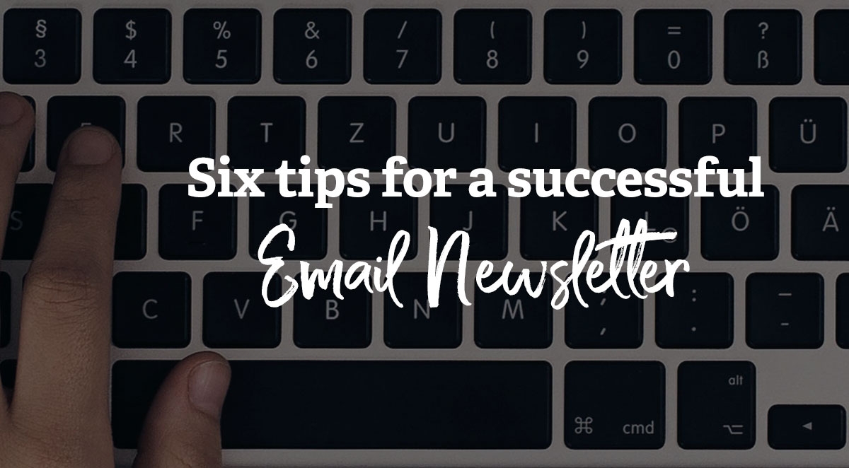 6 tips for a successful email newsletter