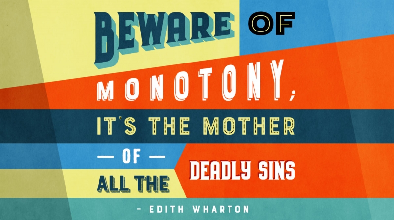 Beware of monotony; it
