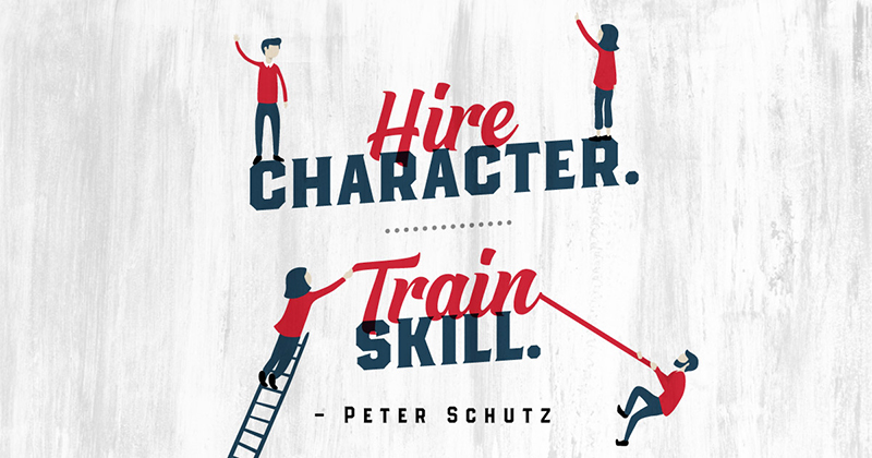 Hire character. Train skill. -Peter Schutz